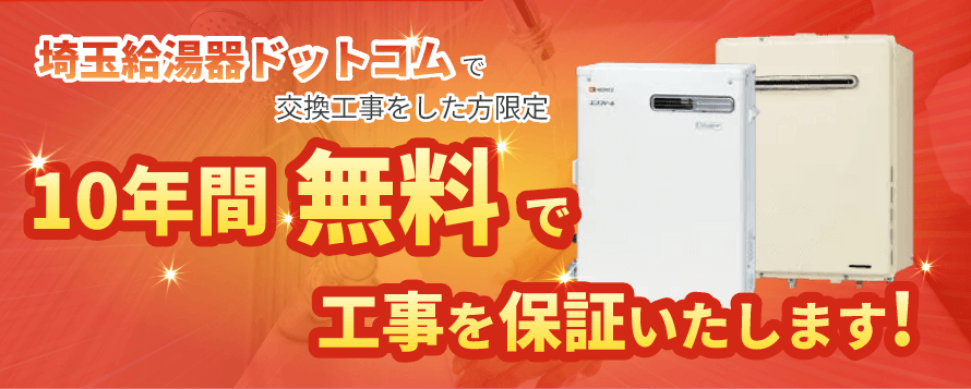 埼玉給湯器ドットコムで交換工事をした方限定 10年間無料で工事を保証いたします！