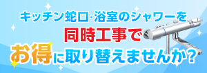 キッチン蛇口・浴室のシャワーを同時工事でお得に取り替えませんか